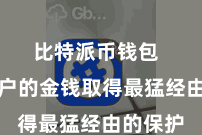 比特派币钱包 确保用户的金钱取得最猛经由的保护