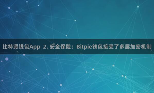 比特派钱包App 2. 安全保险:Bitpie钱包接受了多层加密机制