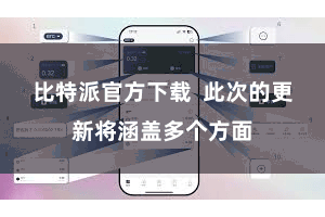 比特派官方下载  此次的更新将涵盖多个方面