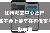 比特派去中心账户  毫不会上传至任何做事器