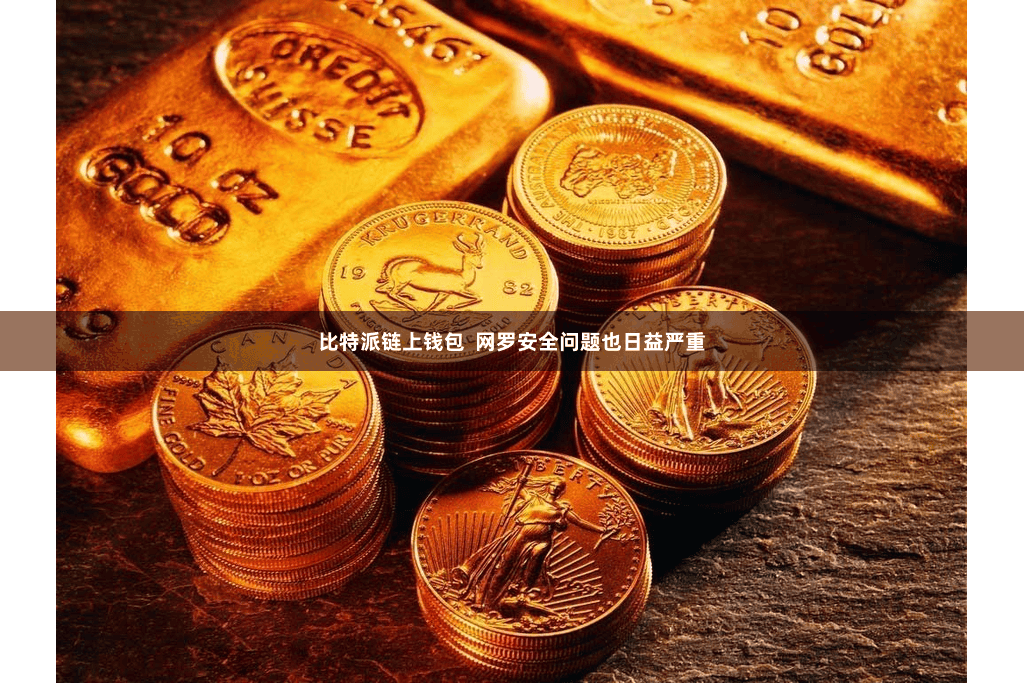 比特派链上钱包  网罗安全问题也日益严重