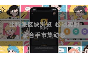 比特派区块浏览  松驰实时掌合手市集动态
