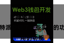 比特派加密钱包  比特派新增了一些实用的功能