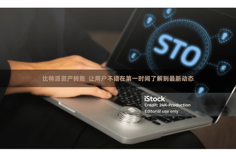 比特派资产转账  让用户不错在第一时间了解到最新动态