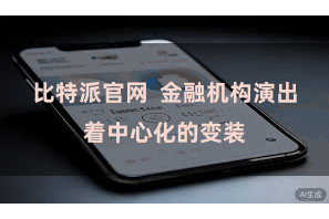 比特派官网  金融机构演出着中心化的变装