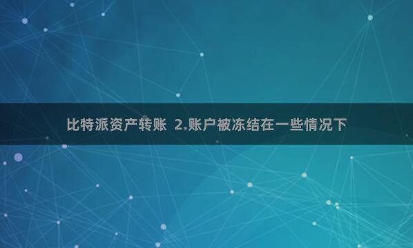 比特派资产转账  2.账户被冻结在一些情况下