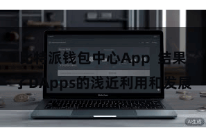 比特派钱包中心App  结果了DApps的浅近利用和发展